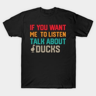 funny if you want me to listen talk about ducks T-Shirt